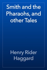 Smith and the Pharaohs, and other Tales - Henry Rider Haggard