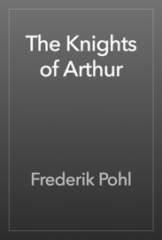 The Knights of Arthur - Frederik Pohl