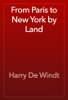 From Paris to New York by Land - Harry De Windt