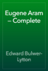 Eugene Aram — Complete - Edward Bulwer-Lytton
