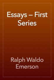 Essays — First Series - Ralph Waldo Emerson