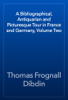 A Bibliographical, Antiquarian and Picturesque Tour in France and Germany, Volume Two - Thomas Frognall Dibdin