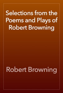 Selections from the Poems and Plays of Robert Browning