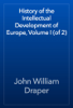History of the Intellectual Development of Europe, Volume I (of 2) - John William Draper