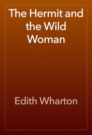 The Hermit and the Wild Woman - Edith Wharton