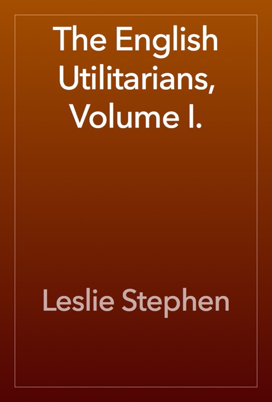 The English Utilitarians, Volume I.