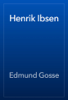 Henrik Ibsen - Edmund Gosse