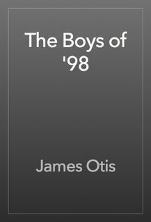 The Boys of '98 by James Otis