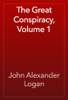 The Great Conspiracy, Volume 1 - John Alexander Logan
