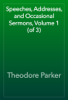 Speeches, Addresses, and Occasional Sermons, Volume 1 (of 3) - Theodore Parker