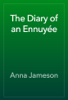 The Diary of an Ennuyée - Anna Jameson