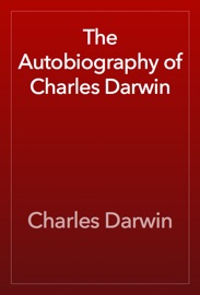 The Autobiography of Charles Darwin - Charles Darwin