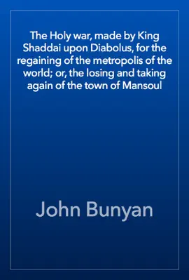 Read: The Holy war, made by King Shaddai upon Diabolus, for the regaining of the metropolis of the world; or, Book the losing and taking again of the town of Mansoul