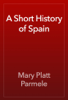 A Short History of Spain - Mary Platt Parmele