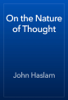On the Nature of Thought - John Haslam