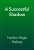 A Successful Shadow - Harlan Page Halsey