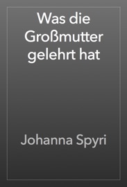 Was die Großmutter gelehrt hat - Johanna Spyri