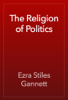 The Religion of Politics - Ezra Stiles Gannett