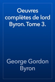 Oeuvres complètes de lord Byron. Tome 3. - George Gordon Byron