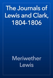 The Journals of Lewis and Clark, 1804-1806 - Meriwether Lewis