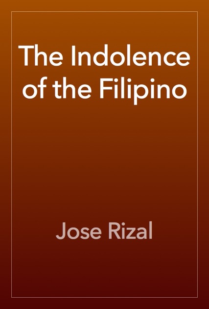 definition of indolence by jose rizal Free ebook: the indolence of the filipino by josé rizal translated by charles derbyshire. definition of indolence by jose rizal Free ebook: the indolence of the filipino by josé rizal translated by charles derbyshire.
