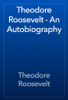 Theodore Roosevelt - An Autobiography - Theodore Roosevelt
