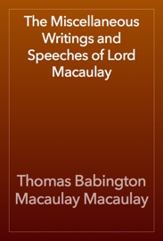 The Miscellaneous Writings and Speeches of Lord Macaulay - Thomas Babington Macaulay Macaulay