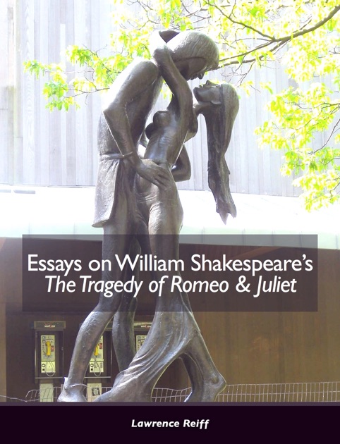 Essays On William Shakespeares The Tragedy Of Romeo Juliet By Essays On William Shakespeares The Tragedy Of Romeo Juliet By Lawrence Reiff On Apple Books Thesis For A Persuasive Essay also Cheap Prices For Wriiting Thesis Essay Examples