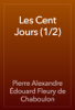 Les Cent Jours (1/2) - Pierre Alexandre Édouard Fleury de Chaboulon