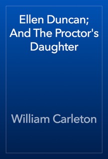 Ellen Duncan; And The Proctor's Daughter by William Carleton