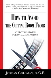 How to Avoid The Cutting Room Floor: An editor's advice for on-camera actors
