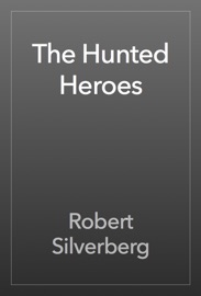The Hunted Heroes - Robert Silverberg