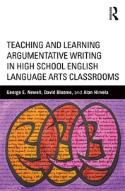 Teaching and Learning Argumentative Writing in High School English Language Arts Classrooms - George Newell, David Bloome & Alan Hirvela