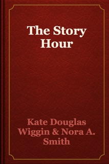The Story Hour by Kate Douglas Wiggin & Nora A. Smith
