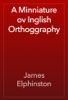 A Minniature ov Inglish Orthoggraphy - James Elphinston