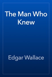 The Man Who Knew - Edgar Wallace