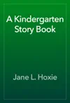 A Kindergarten Story Book by Jane L. Hoxie Book Summary, Reviews and Downlod