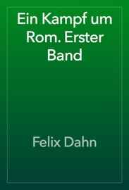 Ein Kampf um Rom. Erster Band - Felix Dahn