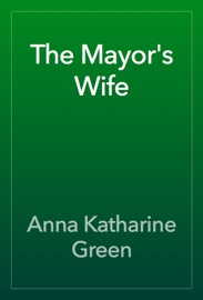 The Mayor's Wife - Anna Katharine Green