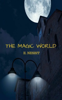 The Magic World by E. Nesbit