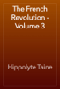 The French Revolution - Volume 3 - Hippolyte Taine