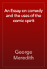 An Essay on comedy and the uses of the comic spirit - George Meredith