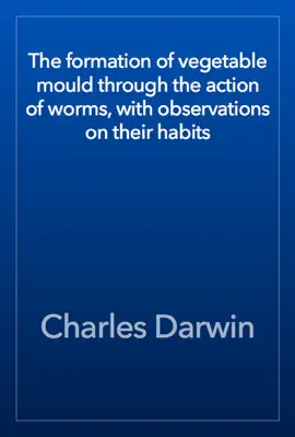 Read: The formation of vegetable mould through the action of worms, with observations on their habits Book