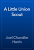 A Little Union Scout - Joel Chandler Harris