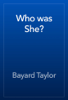 Who was She? - Bayard Taylor