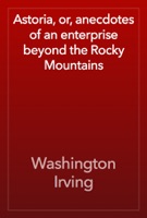 Astoria, or, anecdotes of an enterprise beyond the Rocky Mountains