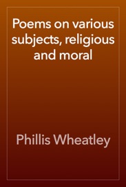 Poems on various subjects, religious and moral - Phillis Wheatley