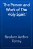 The Person and Work of The Holy Spirit - Reuben Archer Torrey