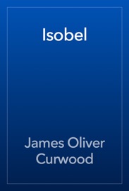 Isobel - James Oliver Curwood