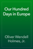 Our Hundred Days in Europe - Oliver Wendell Holmes, Jr.